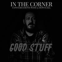 In the Corner w/ J. Dewveall - The Good Stuff