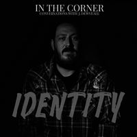 In The Corner w/ J. Dewveall - Identity