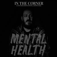 In The Corner w/ J. Dewveall - Mental Health