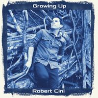 Growing Up - Single by Robert Cini