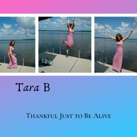 Thankful Just to Be Alive by Tara B