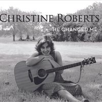 He Changed Me by Christine Roberts