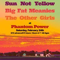 Sun Not Yellow w/ Big Fat Meanies & The Other Girls