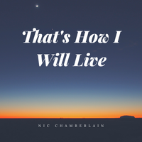 That's How I will Live by Nic Chamberlain