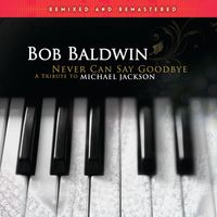 Never Can Say Goodbye (Remixed and Remastered)  (2010 / 2017) by Bob Baldwin