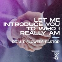 'Let Me Introduce You To Who I Really Am' Sermon Series by Dr. J. T. Flowers, Pastor