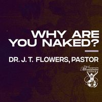 'Why Are You Naked?' Sermon Series by Dr. J. T. Flowers, Pastor