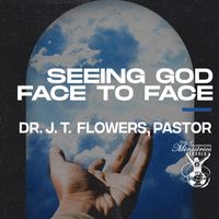 'Seeing God Face To Face' Sermon Series by Dr. J. T. Flowers, Pastor