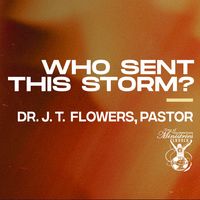 'Who Sent This Storm?' Sermon Teaching by Dr. J. T. Flowers, Pastor