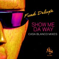 Show Me Da Way - Casa Blanco Radio Mix/ Casa Blanco Mixes	 by Funk Deluxe
