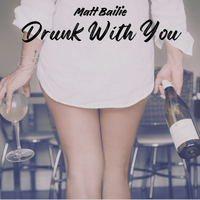 Drunk With You  by Matt Bailie