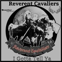 I Gotta Tell Ya by The Reverent Cavaliers