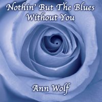 Nothin' But the Blues Without You by Ann M. Wolf