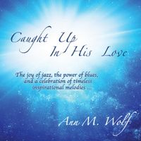 Caught Up In His Love by Ann M. Wolf