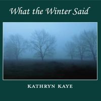 What the Winter Said by Kathryn Kaye