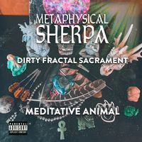 Metaphysical Sherpa: Dirty Fractal Sacrament by Meditative Animal