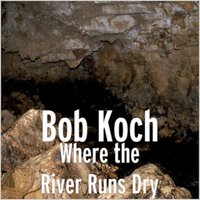 Where The River Runs Dry by Bob Koch