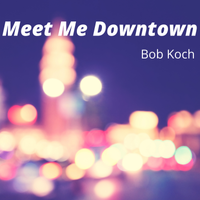 Meet Me Downtown by Bob Koch
