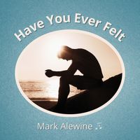 Have You Ever Felt by Mark Alewine