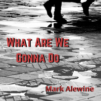 What Are We Gonna Do by Mark Alewine