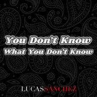 You Don't Know What You Don't Know by Lucas Sanchez
