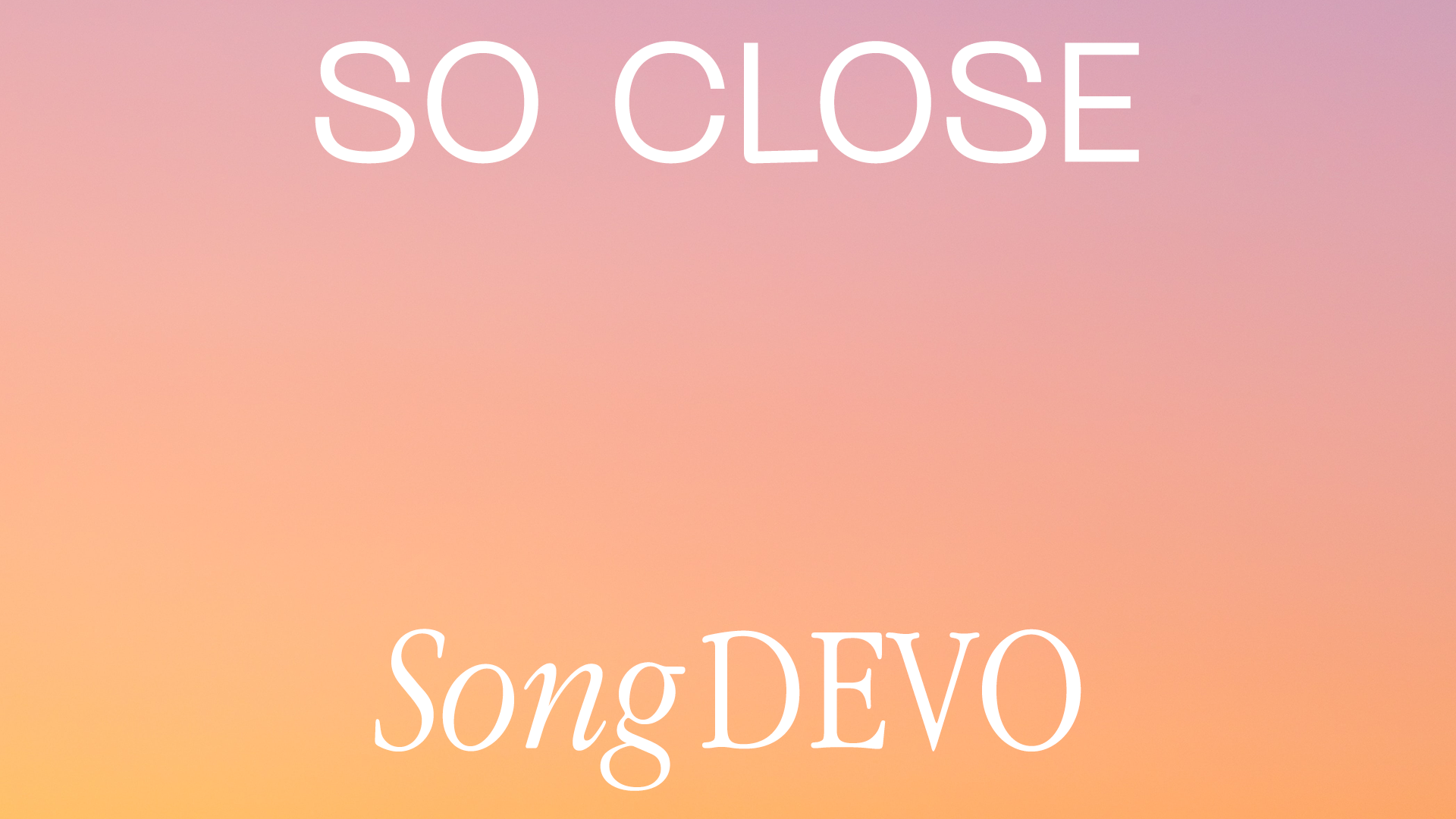 so-close-song-devo-week-4