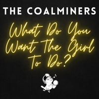 What Do You Want The Girl To Do? by The Coalminers