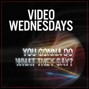 Video Wednesdays - You Gonna Do What They Say?
