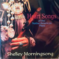 Heart songs of the Native American flute by Shelley Morningsong