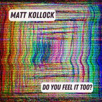 DO YOU FEEL IT TOO? by Matt Kollock