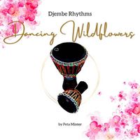 Dancing Wildflowers Djembe Rhythms by Peta Minter