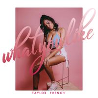 What You Like by Taylor French
