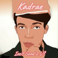 Izzit Good 2 U? by KADRAE 