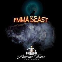 I'mma Beast by Loonie Tune "Tha Goon"