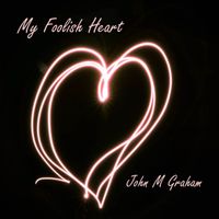 My Foolish Heart by John M Graham