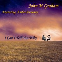 I Can't Tell You Why by John M Graham (feat. Amber Sweeney)