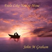 Feels Like You're Mine by John M Graham