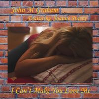 I Can't Make You Love Me by John M Graham (feat. Joanne Stacey)