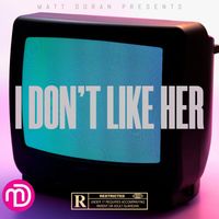 I Don't Like Her by Matt Doran Music