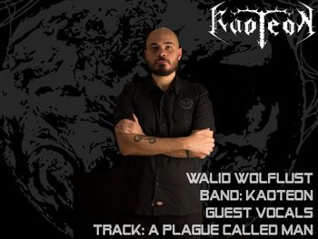 Walid aka as "Wolflust" will be featuring on the track called "A  Plague called Man"  Walid is the Lead vocalist of Kaoteon and currently resides in the Netherlands
