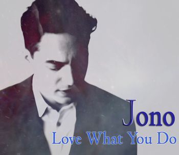 "JONO" Love What You Do
