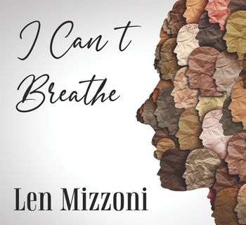 Len Mizzoni "I Can't Breathe"
