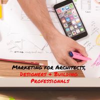 Marketing for Architects, Designers + Building Professionals