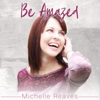 Be Amazed by Michelle Reaves 