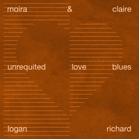 Unrequited Love Blues w/ Moira & Claire by Logan Richard, Moira & Claire