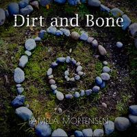 Dirt and Bone by Pamela Mortensen