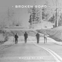 Wasted My Time by Broken Road