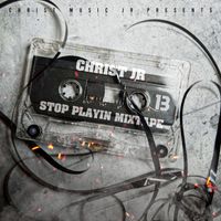 Stop Playin Mixtape by Christ Jr