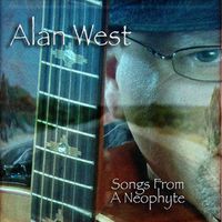 Songs From A Neophyte by   Alan West