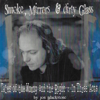 Smoke, Mirrors & Dirty Glass (Tales Of The Wrong And The Right: In Three Acts) by Jon Blackstone